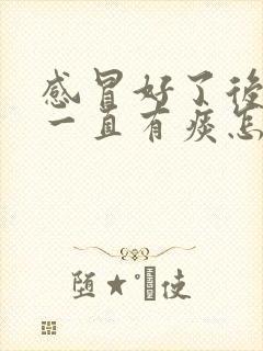 感冒好了后喉咙一直有痰怎么办