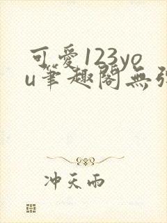 可爱123you笔趣阁无弹窗全文阅读