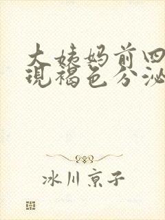 大姨妈前四天出现褐色分泌物的原因