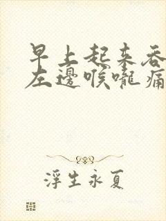 早上起来吞口水左边喉咙痛