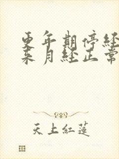 更年期停经后再来月经正常吗