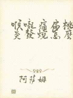 喉咙痛扁桃体发炎发烧怎么办