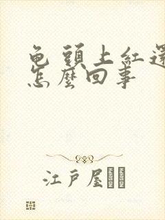 龟 头上红还痒怎么回事