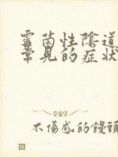 霉菌性阴道发炎常见的症状有那些