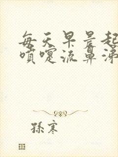 每天早晨起床打喷嚏流鼻涕是怎么回事