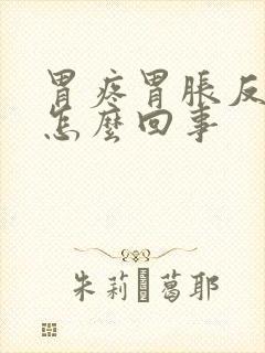 胃疼胃胀反酸是怎么回事封面