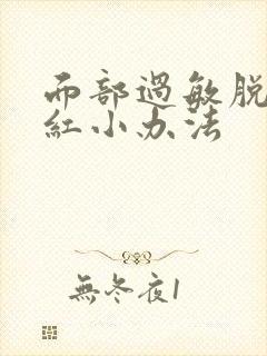 面部过敏脱皮发红小办法