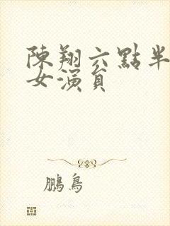 陈翔六点半去世女演员封面