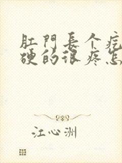 肛门长个疙瘩硬硬的很疼怎么办