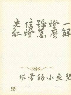 光信号灯一直闪红灯怎么解决