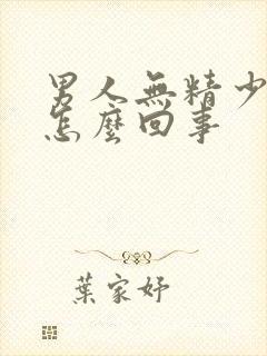 男人无精少精是怎么回事