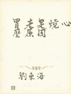 胃老是烧心是什么原因