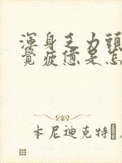 浑身乏力头疼感觉疲惫是怎么回事