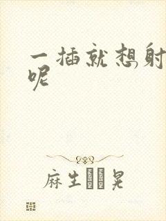 一插就想射咋办呢