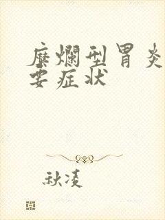 糜烂型胃炎的主要症状