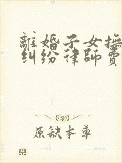 离婚子女抚养权纠纷律师费