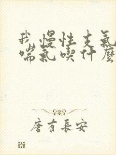 我慢性支气管炎喘气吃什么药啊