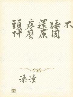 头疼还睡不着是什么原因