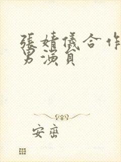 张婧仪合作过的男演员