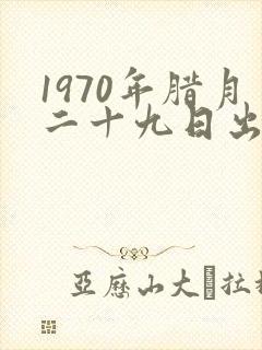 1970年腊月二十九日出生的命运如何?