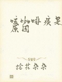 咳咖啡痰是什么原因