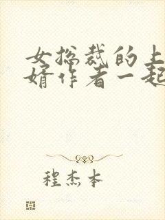 女总裁的上门女婿作者一起成功