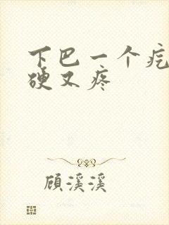 下巴一个疙瘩又硬又疼