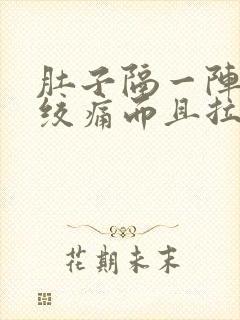 肚子隔一阵子就绞痛而且拉稀