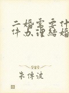 二婚需要什么证件办理结婚证