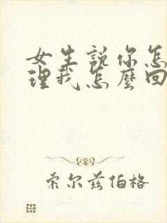 女生说你怎么不理我怎么回复