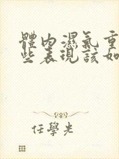 体内湿气重有哪些表现该如何调理