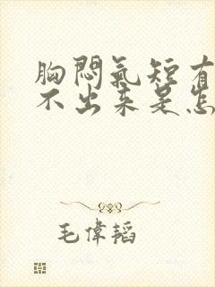 胸闷气短有痰咳不出来是怎么回事