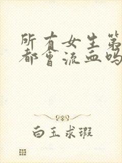 所有女生第一次都会流血吗