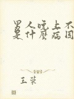 男人晚上不睡觉是什么病因造成的