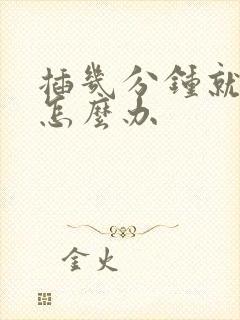 插几分钟就射了怎么办