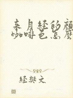 来月经的颜色是咖啡色怎么回事