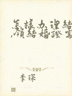 怎样办理结婚证,领结婚证需要带什么