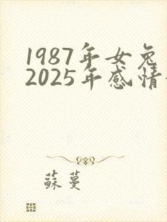 1987年女兔2025年感情婚姻