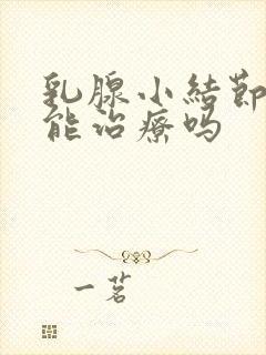 乳腺小结节3类能治疗吗