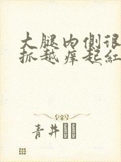 大腿内侧很痒越抓越痒起红色疹子封面