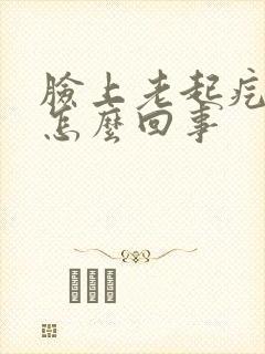 脸上老起疙瘩是怎么回事