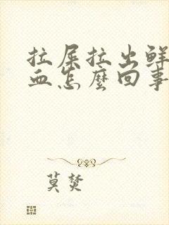 拉屎拉出鲜红的血怎么回事