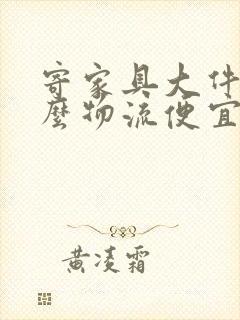 寄家具大件用什么物流便宜