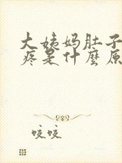 大姨妈肚子特别疼是什么原因