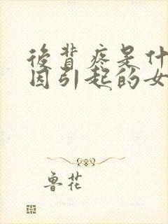 后背疼是什么原因引起的女性