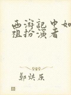 西游记中如来佛祖扮演者