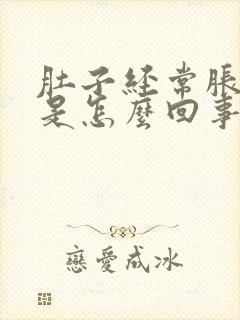 肚子经常胀气疼是怎么回事