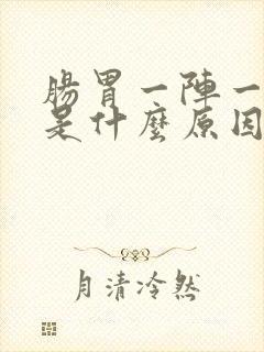 肠胃一阵一阵痛是什么原因