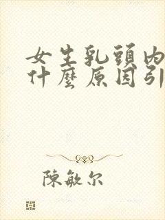 女生乳头内陷是什么原因引起