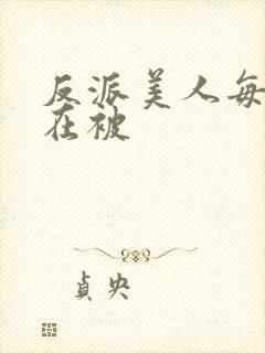 反派美人每天都在被